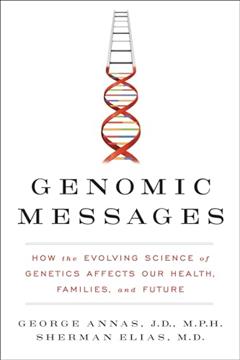 Genomic Messages: How the Evolving Science of Genetics Affects Our Health, Families, and Future, written by George Annas; Sherman Elias