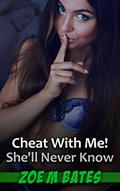 Read Cheat With Me! She'll Never Know, written by Zoe M Bates