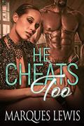 Read He Cheats Too, written by Marques Lewis