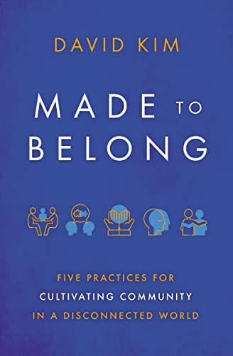 Read Made to Belong: Five Practices for Cultivating Community in a Disconnected World, written by David Kim