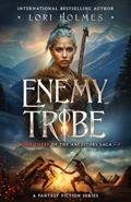 Read Enemy Tribe: A Fantasy Fiction Series (The Ancestors Saga, Book 3), written by Lori Holmes