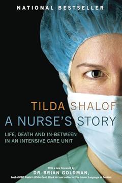 A Nurse's Story: Life, Death and In-Between in an Intensive Care Unit, written by Tilda Shalof