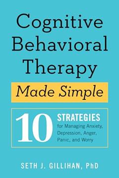 Cognitive Behavioral Therapy Made Simple: 10 Strategies for Managing Anxiety, Depression, Anger, Panic, and Worry (Retrain Your Brain with CBT), written by Seth J. Gillihan PhD