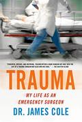 Read Trauma: My Life as an Emergency Surgeon, written by James Cole
