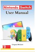 Read Nintendo Switch User Manual: The Illustrated Nintendo Switch User Guide, written by Gregory McGuire