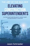 Read Elevating Construction Superintendents: A Principle Based Leadership Guide for Assistant Supers and Superintendents in Construction (The Art of the Builder), written by Jason Schroeder