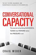 Read Conversational Capacity: The Secret to Building Successful Teams That Perform When the Pressure Is On, written by Craig Weber