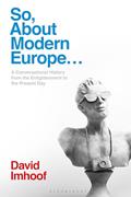 Read So, About Modern Europe...: A Conversational History from the Enlightenment to the Present Day, written by David Imhoof