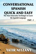 Read Conversational Spanish Quick and Easy: The Most Innovative and Revolutionary Technique to Learn the Spanish Language. For Beginners, Intermediate, and Advanced Speakers., written by Yatir Nitzany