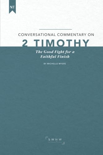 Read Conversational Commentary on 2 Timothy: The Good Fight for a Faithful Finish, written by MIchelle Myers