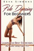 Read Pole Dancing For Beginners: Learn The Best Exercises In 1 Day And Get Fit, written by Eeva Simmons