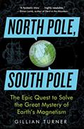 Read North Pole, South Pole: The Epic Quest to Solve the Great Mystery of Earth's Magnetism, written by Gillian Turner