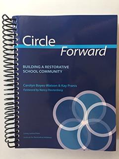 Circle Forward: Building a Restorative School Community, written by Carolyn Boyes-Watson; Kay Pranis