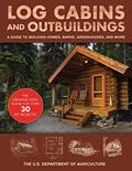 Read Log Cabins and Outbuildings: A Guide to Building Homes, Barns, Greenhouses, and More, written by The United States Department of Agriculture