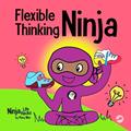Read Flexible Thinking Ninja: A Children's Book About Developing Executive Functioning and Flexible Thinking Skills (Ninja Life Hacks), written by Mary Nhin