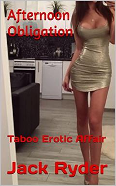 Afternoon Obligation: Taboo Erotic Affair, written by Jack Ryder