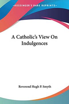 A Catholic's View On Indulgences, written by Reverend Hugh P Smyth
