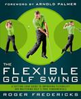 Read The Flexible Golf Swing: A Cutting-Edge Guide to Improving Flexibility and Mastering Golf's True Fundamentals, written by Roger Fredericks