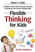 Read Flexible Thinking for Kids: A Children's Book with Fun Games, Executive Functioning, and Creative Thinking Skills, written by Skyline Publishers; Denise V. Smith