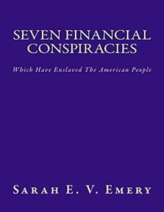 Seven Financial Conspiracies: Which Have Enslaved The American People, written by Mrs. Sarah E. V. Emery