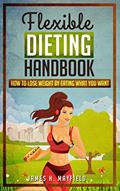 Read Flexible Dieting Handbook: How To Lose Weight by Eating What You Want, written by James H. Mayfield