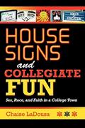 Read House Signs and Collegiate Fun: Sex, Race, and Faith in a College Town, written by Chaise LaDousa