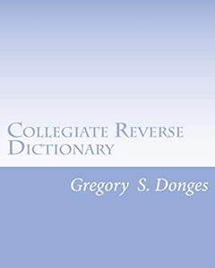 Collegiate Reverse Dictionary, written by Dr. Gregory Stephen Donges