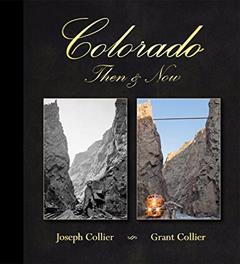 Colorado Then & Now (12.1" x 13.3" Coffee Table Book), written by Grant Collier; Joseph Collier; Colorado Books by Collier Publishing
