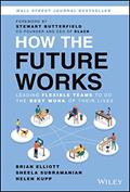 Read How the Future Works: Leading Flexible Teams To Do The Best Work of Their Lives, written by Brian Elliott; Sheela Subramanian; Helen Kupp