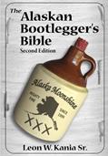 Read The Alaskan Bootlegger's Bible, Second Edition: Makin' Beer, Wine, Liqueurs and Moonshine Whiskey: An old Alaskan tells how it is done., written by Leon W Kania Sr
