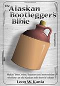 Read The Alaskan Bootlegger's Bible: Making Beer, Wine, Liqueurs and Moonshine whiskey, written by Leon W Kania Read The Alaskan Bootlegger's Bible: Making Beer, Wine, Liqueurs and Moonshine whiskey, written by Leon W Kania