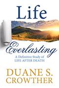 Read Life Everlasting: A Definitive Study of Life After Death, written by Duane S. Crowther