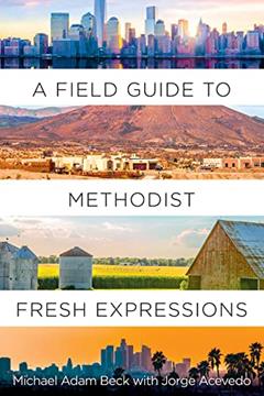 A Field Guide to Methodist Fresh Expressions, written by Michael Adam Beck