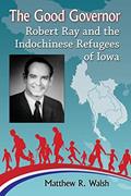 Read The Good Governor: Robert Ray and the Indochinese Refugees of Iowa, written by Matthew R. Walsh Read The Good Governor: Robert Ray and the Indochinese Refugees of Iowa, written by Matthew R. Walsh