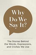 Read Why Do We Say It?: The Stories Behind the Words, Expressions, and Cliches We Use, written by Editors of Chartwell Books