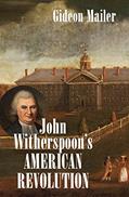 Read John Witherspoon's American Revolution (Published by the Omohundro Institute of Early American History and Culture and the University of North Carolina Press), written by Gideon Mailer