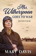 Read Mrs. Witherspoon Goes to War (Heroines of WWII) (Heroines of Wwii, 4), written by Mary Davis