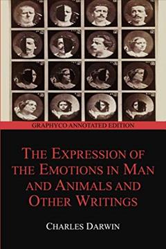 The Expression of the Emotions in Man and Animals and Other Writings (Graphyco Annotated Edition), written by Charles Darwin