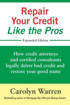 Repair Your Credit Like the Pros: How credit attorneys and certified consultants legally delete bad credit and restore your good name, written by Carolyn Warren