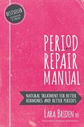 Read Period Repair Manual: Natural Treatment for Better Hormones and Better Periods, written by Lara Briden Nd