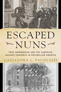 Read Escaped Nuns: True Womanhood and the Campaign Against Convents in Antebellum America, written by Cassandra L. Yacovazzi