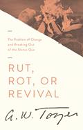 Read Rut, Rot, or Revival: The Problem of Change and Breaking Out of the Status Quo, written by A. W. Tozer