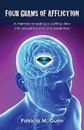 Read Four Grams of Affliction: A memoir revealing a cutting view into sexual trauma and addiction, written by Patricia M. Gunn