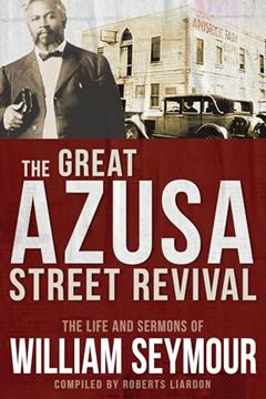 The Great Azusa Street Revival: The Life and Sermons of William Seymour, written by William Seymour