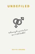 Read Undefiled: Rediscovering the Supernatural Power of Sex as God Intended It, written by David James Grams
