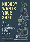 Read Nobody Wants Your Sh*t: The Art of Decluttering Before You Die, written by Messie Condo
