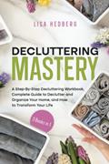 Read Decluttering Mastery: 3 Books in 1 - A Step-By-Step Decluttering Workbook, Complete Guide to Declutter and Organize Your Home, and How to Transform Your Life, written by Lisa Hedberg