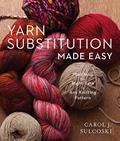 Read Yarn Substitution Made Easy : Matching the Right Yarn to Any Knitting Pattern, written by Carol J. Sulcoski