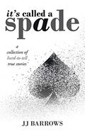 Read It's Called a Spade: A Collection of Hard-To-Tell True Stories, written by Jj Barrows