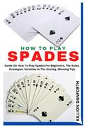 Read HOW TO PLAY SPADES: Guide On How To Play Spades For Beginners, The Rules, Strategies, Varieties In The Scoring, Winning Tips, written by KILLION DANFORTH